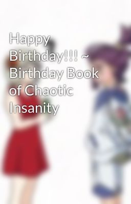 Happy Birthday!!! ~ Birthday Book of Chaotic Insanity