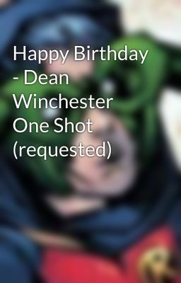 Happy Birthday - Dean Winchester One Shot (requested)