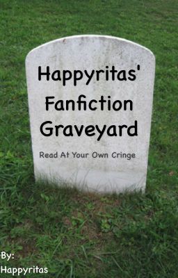 Happyritas' Fanfiction Graveyard