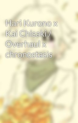 Hari Kurono x Kai Chisaki / Overhaul x chronostasis