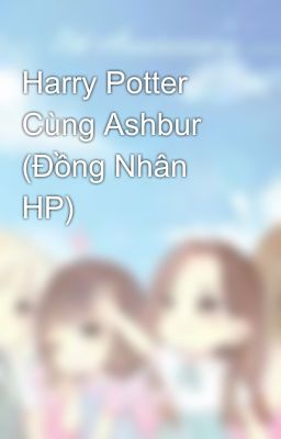 Harry Potter Cùng Ashbur (Đồng Nhân HP)