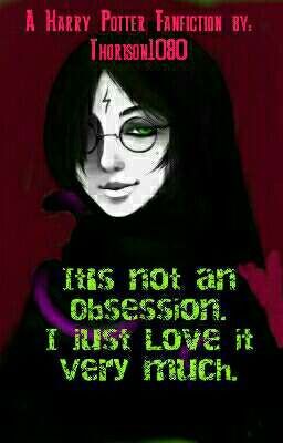 Harry Potter Fanfic: It's not an obsession. I just love it very much.