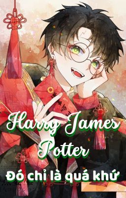 [Harry Potter/ Full] Harry James Potter Đó Chỉ Là Quá Khứ