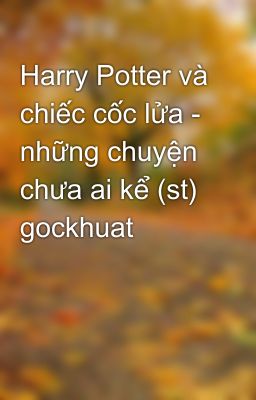 Harry Potter và chiếc cốc lửa - những chuyện chưa ai kể (st) gockhuat