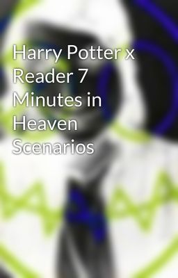 Harry Potter x Reader 7 Minutes in Heaven Scenarios