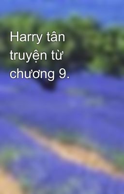 Harry tân truyện từ chương 9.