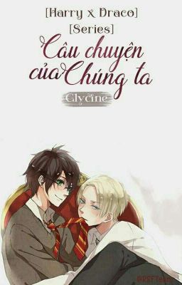 [ Harry x Draco ] [ Series ] Câu Chuyện Của Chúng Ta