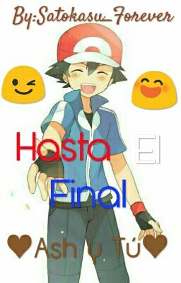 Hasta El Final ♥Ash y Tú♥ >PAUSADA<