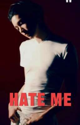 hate me.