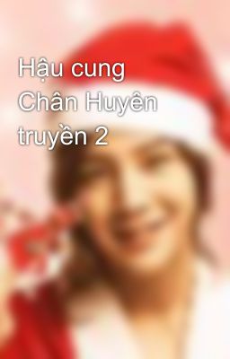 Hậu cung Chân Huyên truyền 2