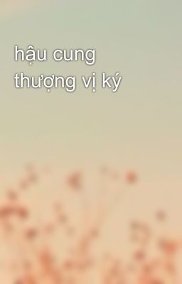 hậu cung thượng vị ký