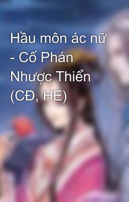 Hầu môn ác nữ - Cố Phán Nhược Thiển (CĐ, HE)