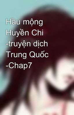 Hầu mộng Huyền Chi -truyện dịch Trung Quốc -Chap7