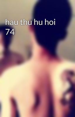 hau thu hu hoi 74