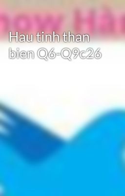 Hau tinh than bien Q6-Q9c26