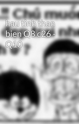 hau tinh than bien Q8 c26 - Q10