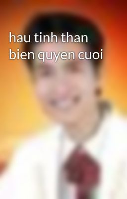 hau tinh than bien quyen cuoi