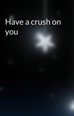 Have a crush on you