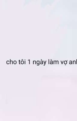 hãy cho tôi làm vợ anh 1 ngày