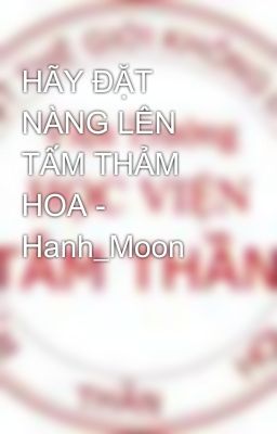 HÃY ĐẶT NÀNG LÊN TẤM THẢM HOA - Hanh_Moon