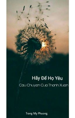 Hãy Để Họ Yêu - Câu Chuyện Của Thanh Xuân