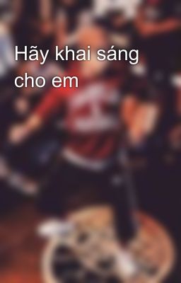 Hãy khai sáng cho em 