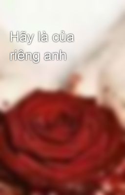 Hãy là của riêng anh