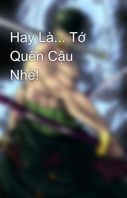 Hay Là... Tớ Quên Cậu Nhé!