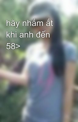 hãy nhắm ắt khi anh đến 58>