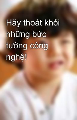 Hãy thoát khỏi những bức tường công nghệ!