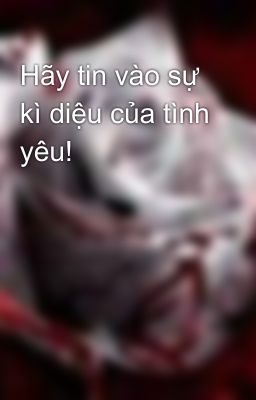 Hãy tin vào sự kì diệu của tình yêu!