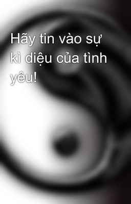 Hãy tin vào sự kì diệu của tình yêu!