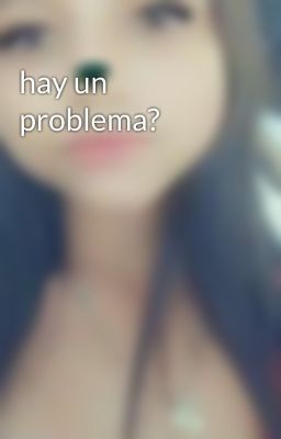 hay un problema?