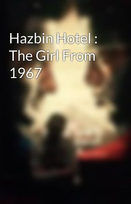 Hazbin Hotel : The Girl From 1967