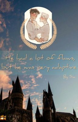 He had a lot of flaws, but he was very adaptive (Drarry)