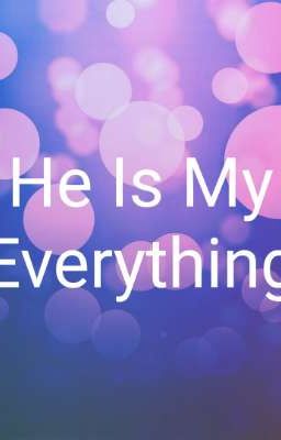 He Is My Everything [Hiatus Sementara]