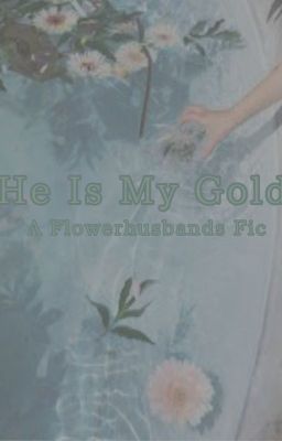 He Is My Gold - A Flowerhusbands Fanfiction