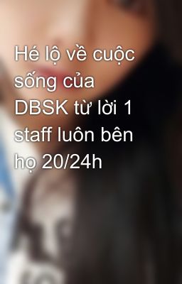 Hé lộ về cuộc sống của DBSK từ lời 1 staff luôn bên họ 20/24h