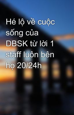 Hé lộ về cuộc sống của DBSK từ lời 1 staff luôn bên họ 20/24h