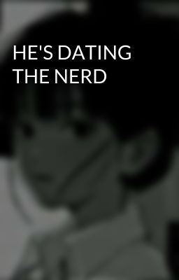 HE'S DATING THE NERD