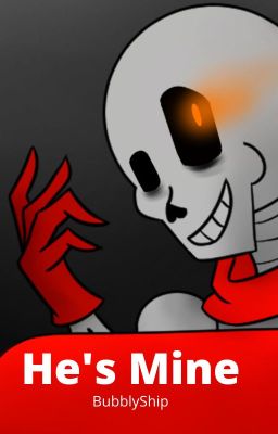 He's Mine (COMPLETED)(Yandere Papyrus)