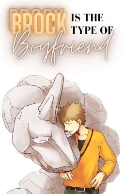 He's the type of boyfriend that... [Brock] 