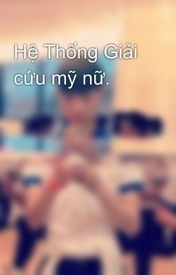 Hệ Thống Giải cứu mỹ nữ.