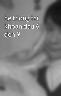 he thong tai khoan dau 6 den 9