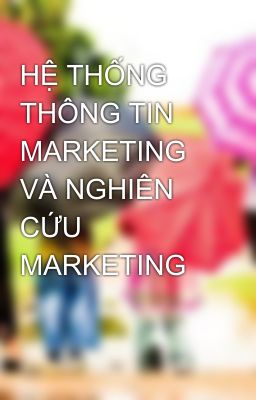 HỆ THỐNG THÔNG TIN MARKETING VÀ NGHIÊN CỨU MARKETING