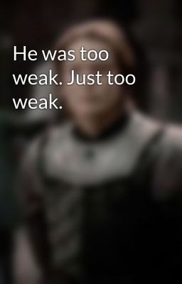 He was too weak. Just too weak. 