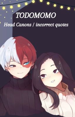 Head Canons / incorrect quotes TODOMOMO