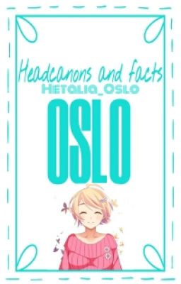 Headcanons and Facts: Oslo