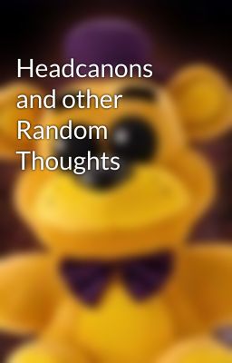 Headcanons and other Random Thoughts