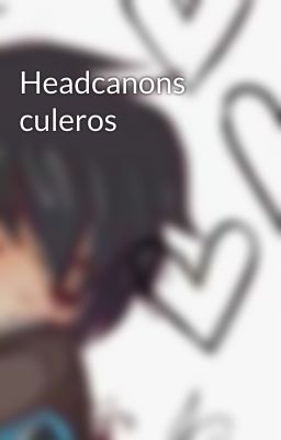 Headcanons culeros